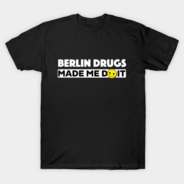 Berlin Drugs made me do it T-Shirt by MiaouStudio